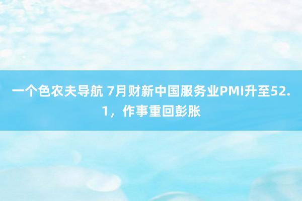 一个色农夫导航 7月财新中国服务业PMI升至52.1，作事重回彭胀