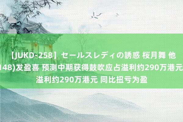 【JUKD-258】セールスレディの誘惑 桜月舞 他 悟喜生涯(08148)发盈喜 预测中期获得鼓吹应占溢利约290万港元 同比扭亏为盈