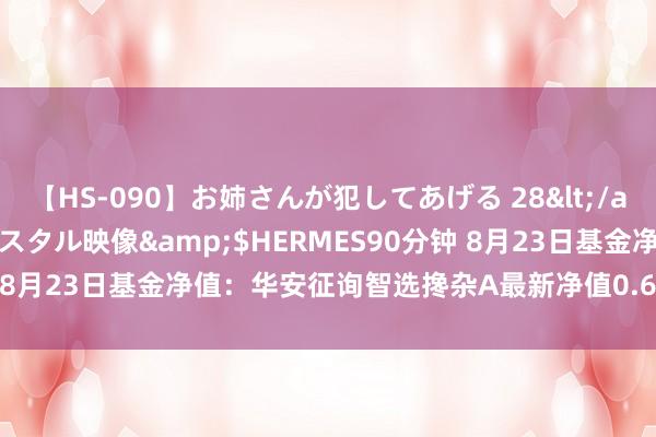 【HS-090】お姉さんが犯してあげる 28</a>2004-10-01クリスタル映像&$HERMES90分钟 8月23日基金净值：华安征询智选搀杂A最新净值0.6273，跌0.18%