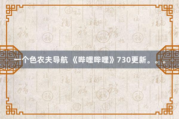 一个色农夫导航 《哔哩哔哩》730更新。。。